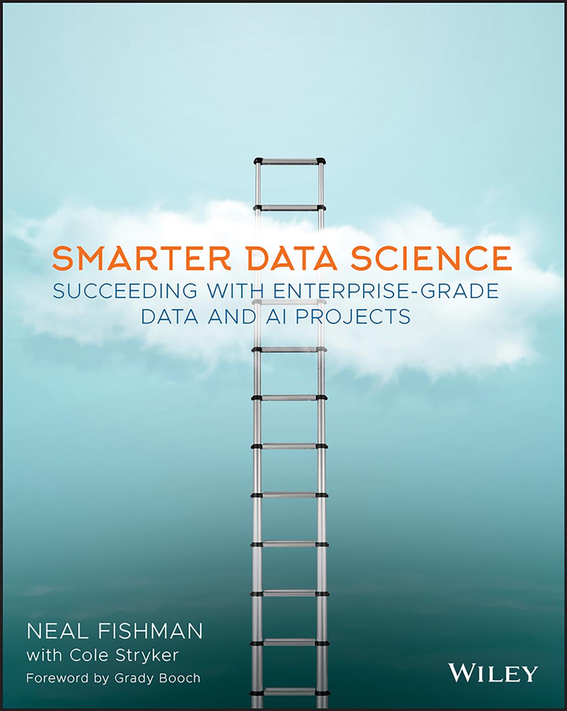 Smarter Data Science: Succeeding with Enterprise-Grade Data and AI Projects by Neal Fishman Cole Stryker