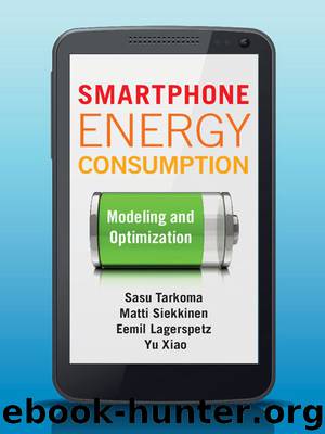 Smartphone Energy Consumption: Modeling and Optimization by Sasu Tarkoma & Matti Siekkinen & Eemil Lagerspetz & Yu Xiao