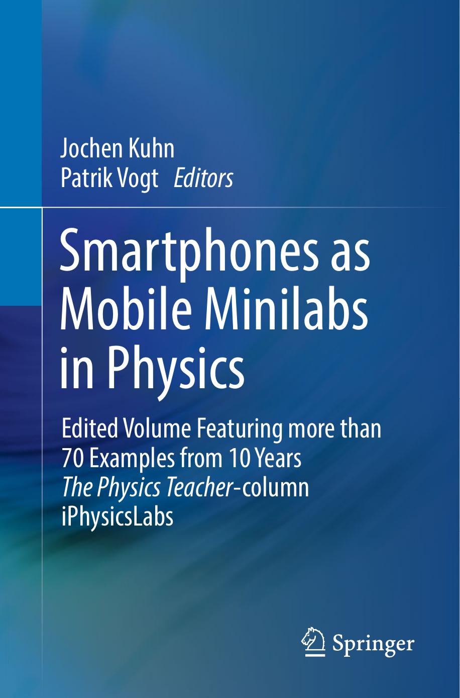 Smartphones as Mobile Minilabs in Physics. Edited Volume Featuring more than 70 Examples from 10 Years The Physics Teacher-column iPhysicsLabs by Jochen Kuhn Patrik Vogt
