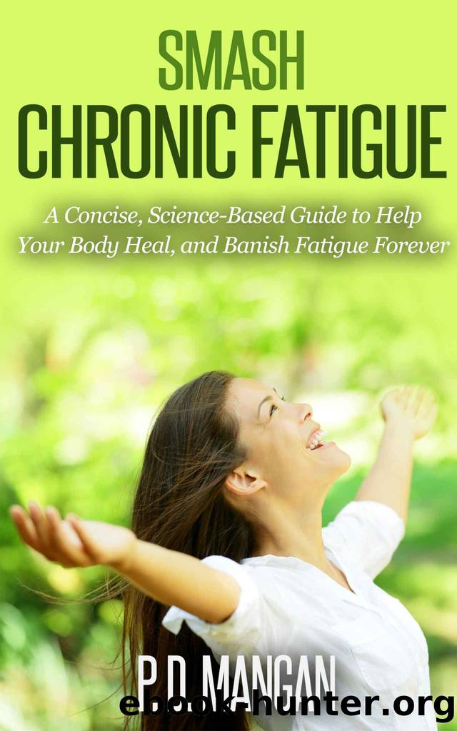 Smash Chronic Fatigue: A Concise, Science-Based Guide to Help Your Body Heal, and Banish Fatigue Forever by P. D. Mangan