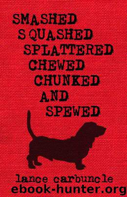 Smashed, Squashed, Splattered, Chewed, Chunked and Spewed by Carbuncle Lance