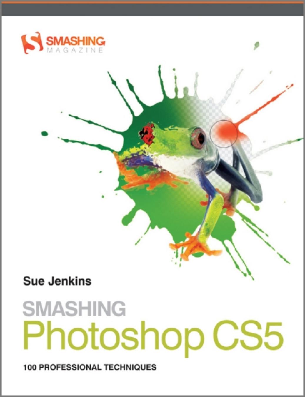 Smashing Photoshop CS5: 100 Professional Techniques (Smashing Magazine Book Series) by Sue Jenkins