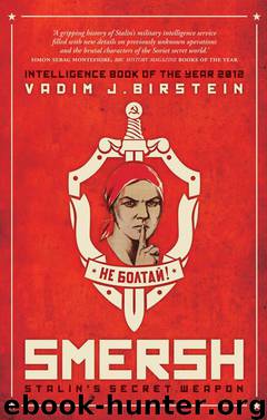 Smersh: Stalin's Secret Weapon: Soviet Military Counterintelligence in WWII by Vadim Birstein