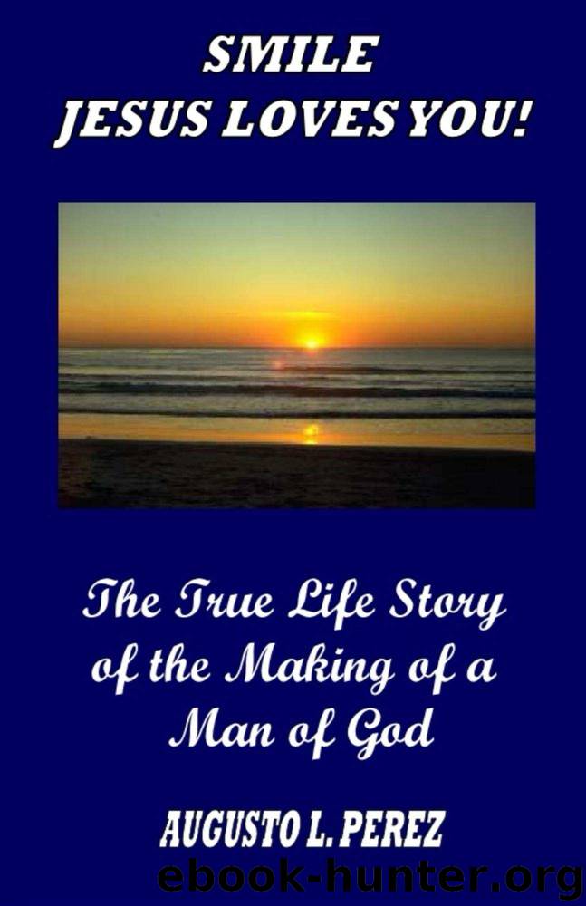 Smile Jesus Loves You!: The True Life Story of the Making of a Man of God by Augusto L. Perez
