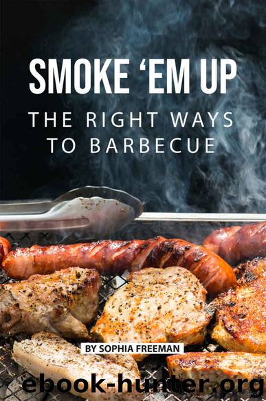 Smoke 'em up: The Right Ways to Barbecue by Sophia Freeman