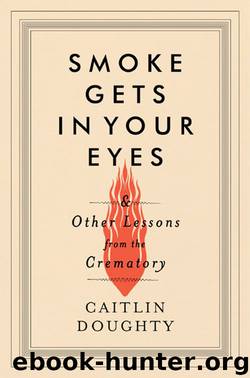 Smoke Gets in Your Eyes: And Other Lessons from the Crematory by Caitlin Doughty