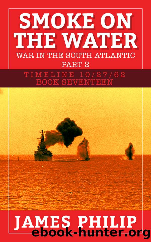 Smoke on the Water: The War in the South Atlantic - Part 2 (Timeline 102762 Book 17) by Philip James