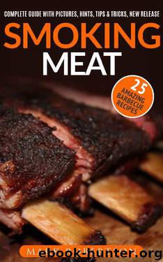 Smoking Meat: 25 Amazing Barbecue Recipes. Complete Smoker Guide For The Best BBQ: Unique Smoking Meat Recipe Book. (Smoked Meat Recipes, Smoked Meat Cookbook, Smoked Meat Guide) by Mark Robertson