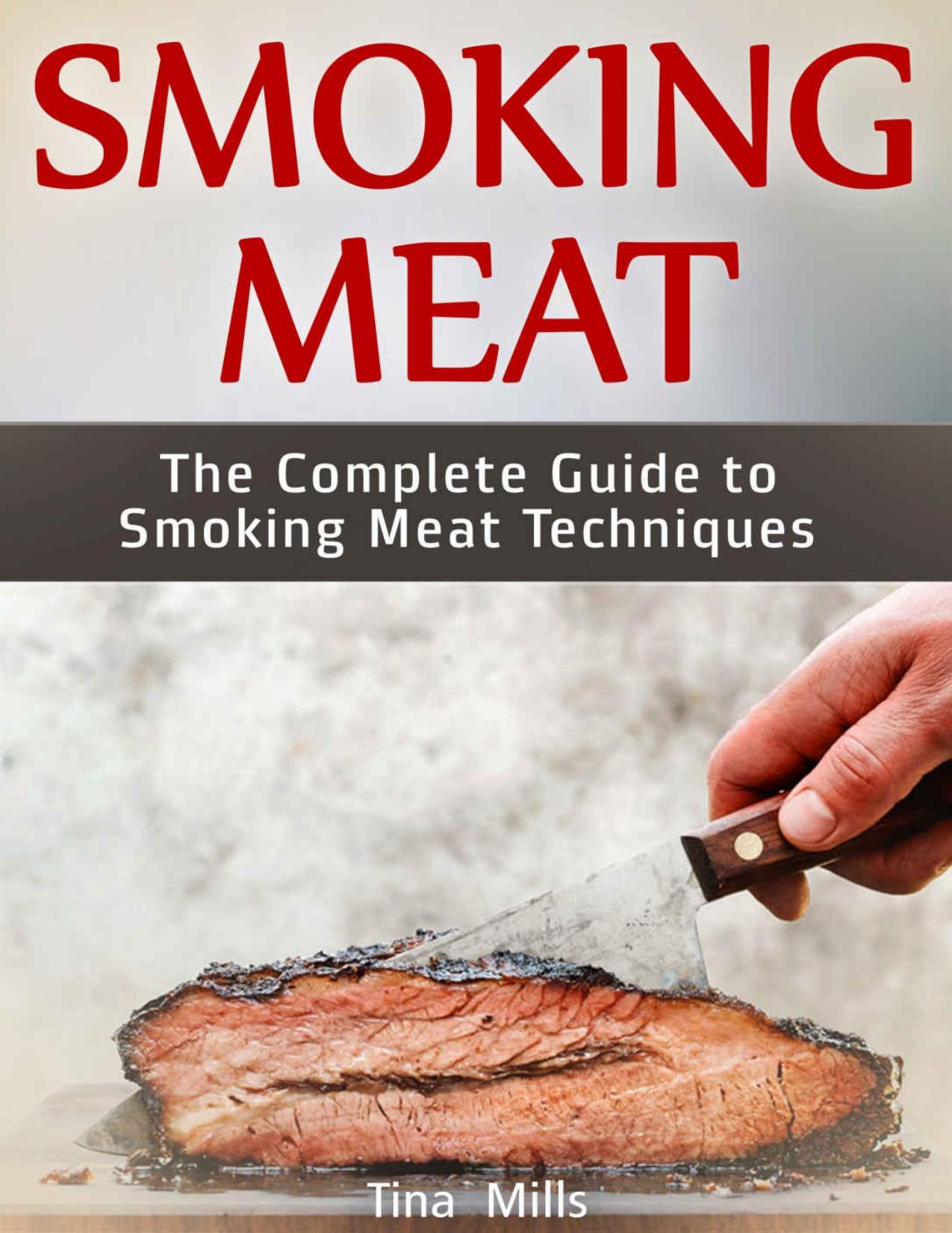 Smoking Meat: The Complete Guide to Smoking Meat Techniques by Tina Mills