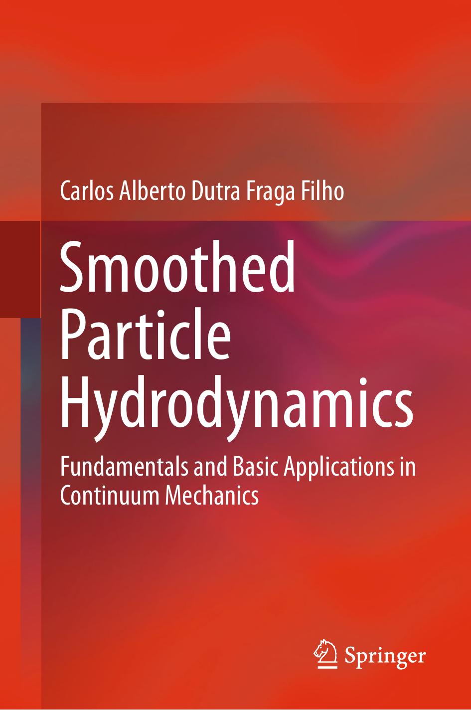 Smoothed Particle Hydrodynamics: Fundamentals and Basic Applications in Continuum Mechanics by Carlos Alberto Dutra Fraga Filho