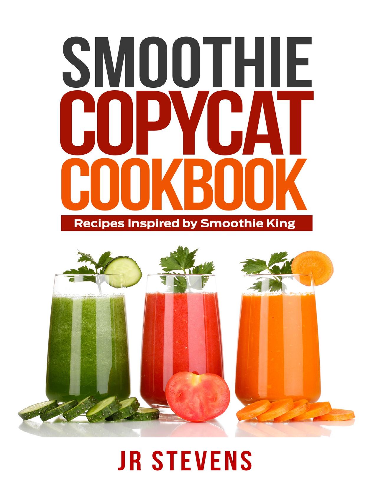 Smoothie Copycat Cookbook: Recipes Inspired by Smoothie King by Stevens JR