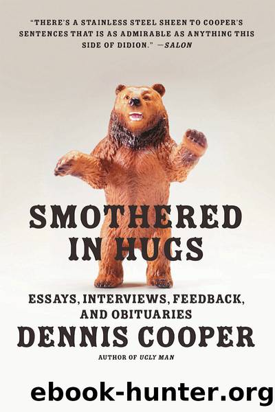 Smothered in Hugs: Essays, Interviews, Feedback, and Obituaries by Dennis Cooper