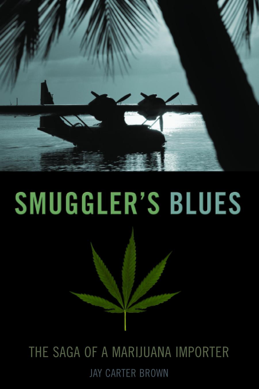 Smuggler's Blues: The Saga of a Marijuana Importer by Jay Carter Brown