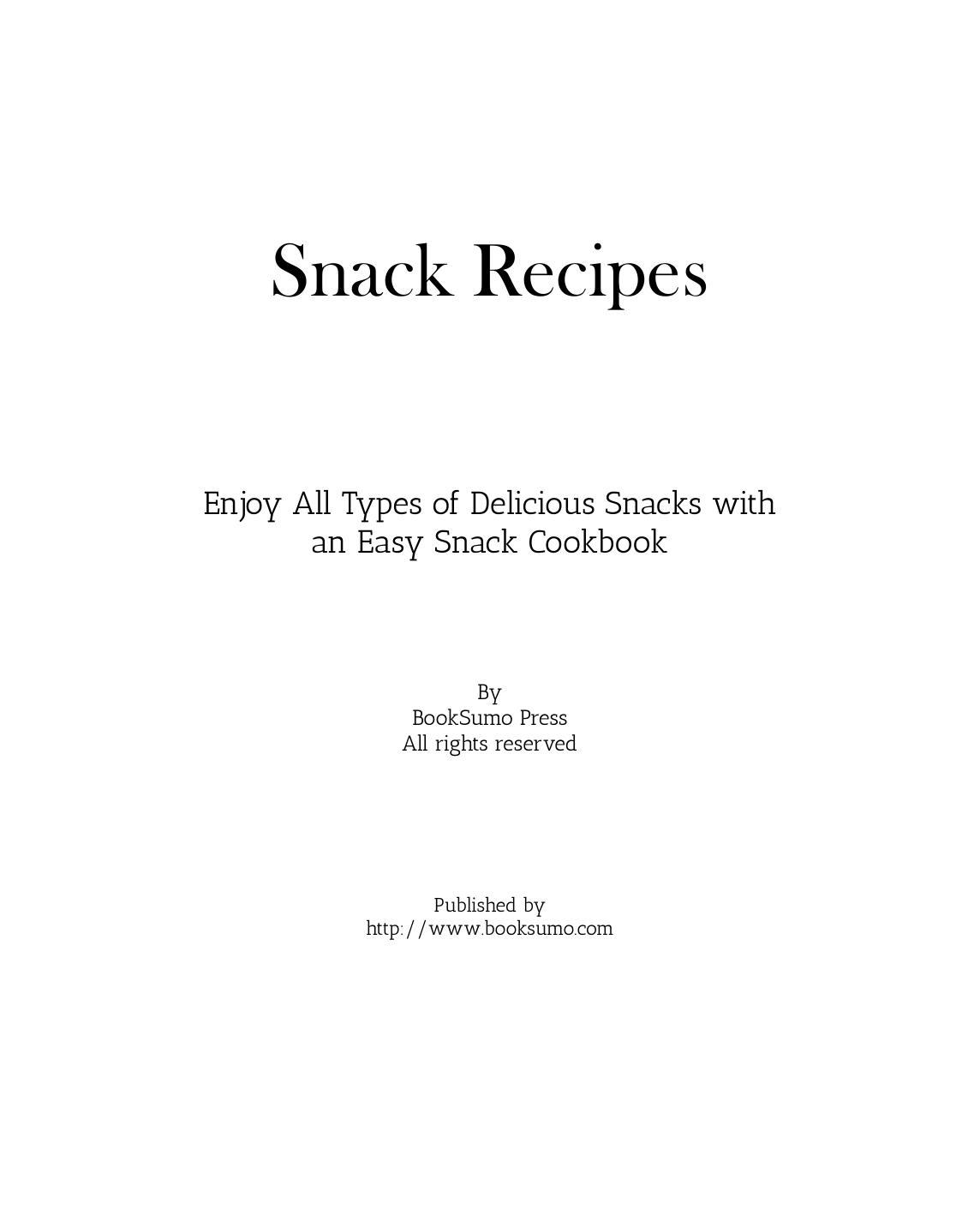 Snack Recipes: Enjoy All Types of Delicious Snacks with an Easy Snack Cookbook (2nd Edition) by Unknow
