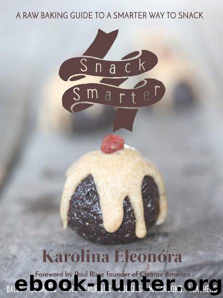 Snack Smarter: A Raw Baking Guide to a Smarter Way to Snack by Karolina Eleonora