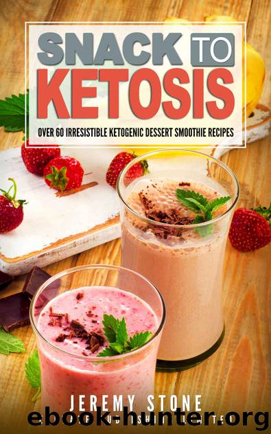 Snack To Ketosis: Over 60 Irresistible Ketogenic Dessert Smoothie Recipes For Weight Loss - With Full Colour Pictures (Keto, Paleo, Low Carb, Cookbook, Low Salt) by Jeremy Stone