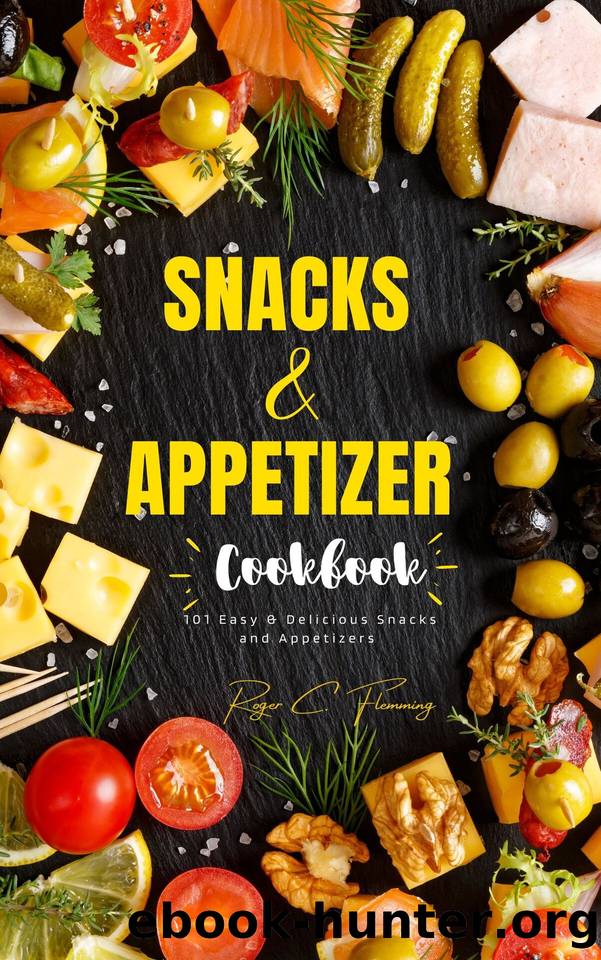 Snacks and Appetizers Cookbook: 101 Easy & Delicious Snacks and Appetizers Recipe for You. by Flemming Roger C