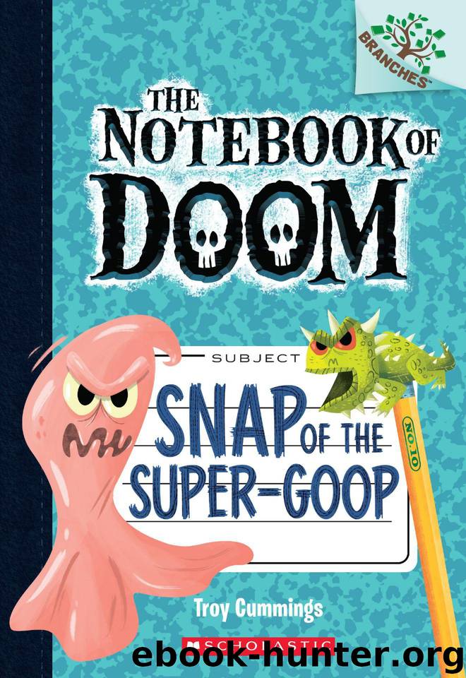 Snap of the Super-Goop: A Branches Book (The Notebook of Doom #10) by Cummings Troy