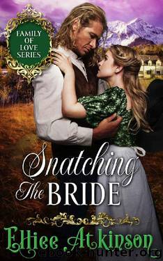 Snatching The Bride (Family of Love Series) (A Western Romance Story) by Elliee Atkinson