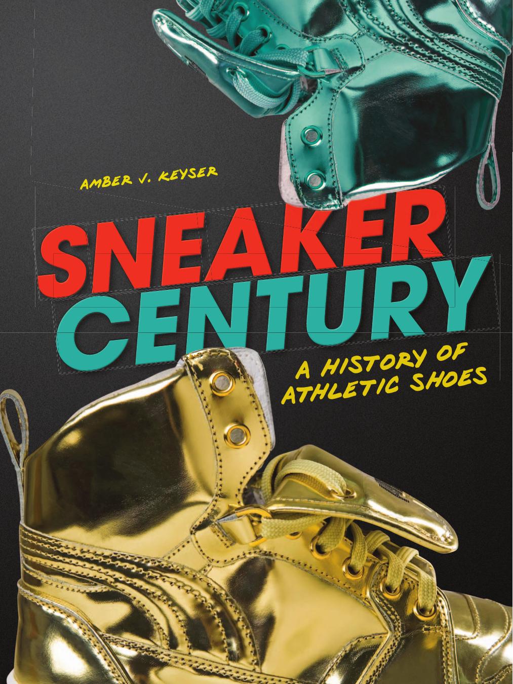 Sneaker Century. A History of Athletic Shoes by Amber J. Keyser