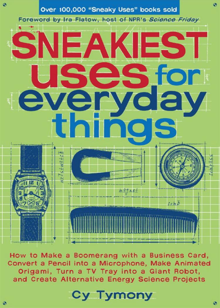 Sneakiest Uses for Everyday Things How to Make a Boomerang with a Business Card, Convert a Pencil into a Microphone and more by Cy Tymony