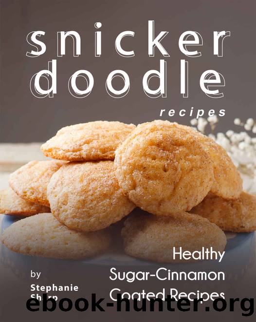 Snickerdoodle Recipes: Healthy Sugar-Cinnamon Coated Recipes by Stephanie Sharp