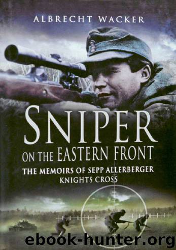 Sniper on the Eastern Front - The Memoirs of Sepp Allerberger Knights Cross by Albrecht Wacker