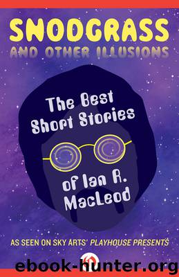Snodgrass and Other Illusions: The Best Short Stories of Ian R. MacLeod by Ian R MacLeod