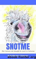 Snotme- The unicorn who thought he wasn't a unicorn by Ruth Bleakley-Thiessen