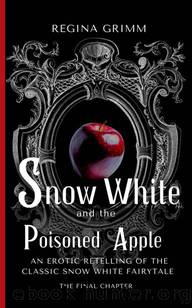 Snow White and the Poisoned Apple: The Final Chapter: An Erotic Retelling of the Classic Snow White Fairytale by Regina Grimm