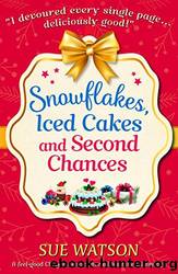 Snowflakes, Iced Cakes and Second Chances: A feel good Christmas romance with all the trimmings by Sue Watson