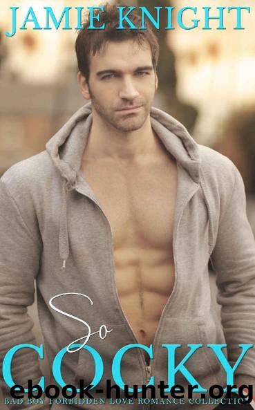 So Cocky: Bad Boy Forbidden Love Romance Collection (So Wrong It's Right Book 8) by Jamie Knight