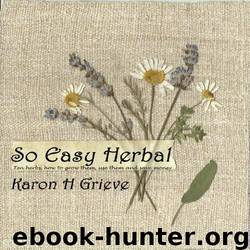 So Easy Herbal: Ten Herbs How to Grow Them Use Them and Save Money by Karon H. Grieve