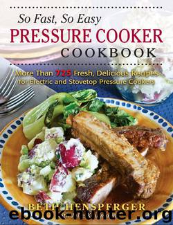 So Fast, So Easy Pressure Cooker Cookbook: More Than 725 Fresh, Delicious Recipes for Electric and Stovetop Pressure Cookers by Beth Hensperger