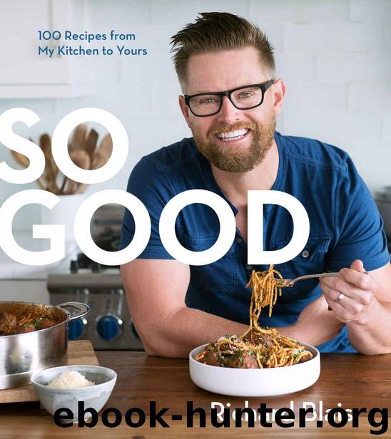 So Good: 100 Recipes from My Kitchen to Yours by Blais Richard