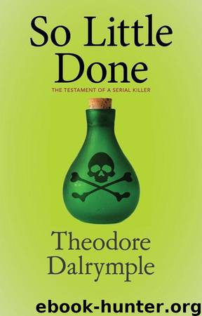 So Little Done: The Testament of a Serial Killer by Theodore Dalrymple