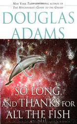 So Long and Thanks for All the Fish by Douglas Adams
