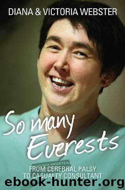 So Many Everests: From Cerebral Palsy to Casualty Consultant by Victoria Webster & Diana Webster