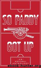 So Paddy got up - an Arsenal anthology by So Paddy Got Up- An Arsenal Anthology (mobi)