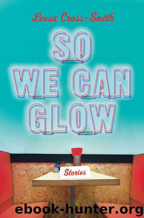 So We Can Glow by Leesa Cross-Smith