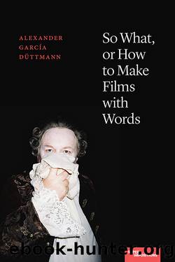 So What, or How to Make Films with Words by García Düttmann Alexander;
