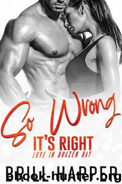 So Wrong It's Right (Love in Brazen Bay Book 3) by Brill Harper