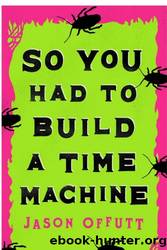 So You Had to Build a Time Machine by Jason Offutt