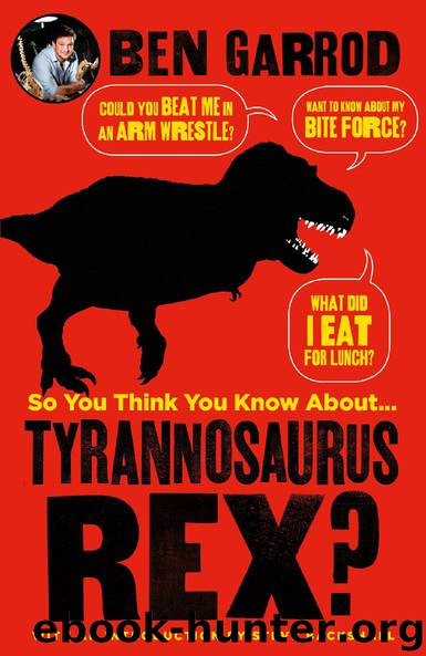 So You Think You Know About Tyrannosaurus Rex? by Ben Garrod