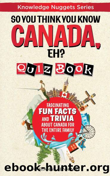 So You Think You Know CANADA, EH? Quiz Book: Fascinating Fun Facts and Trivia about Canada for the Entire Family (Knowledge Nuggets Series) by Marianne Jennings
