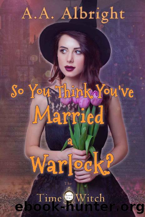 So You Think You've Married a Warlock? (The Time Witch Series Book 1) by A.A. Albright