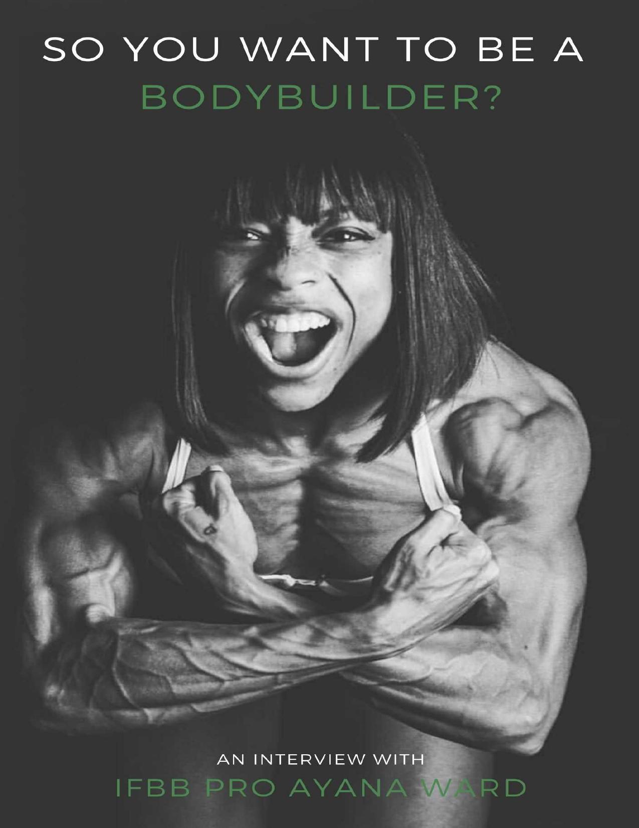 So You Want to Be A Bodybuilder? An Interview With IFBB PRO Ayana Ward (Bodybuilders & Foodies Book 1) by Destiny S. Harris