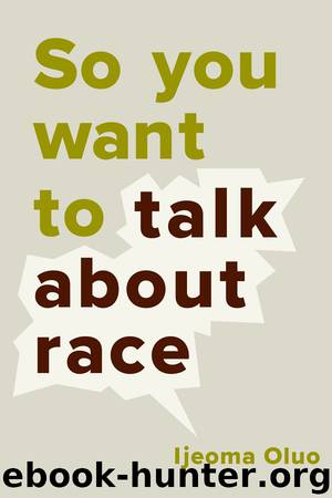 So You Want to Talk About Race by Ijeoma Oluo