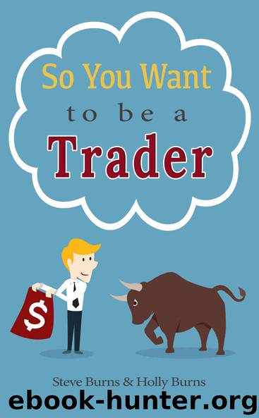 So You Want to be a Trader: How to Trade the Stock Market for the First Time from the Archives of New Trader University by Burns Steve & Burns Holly