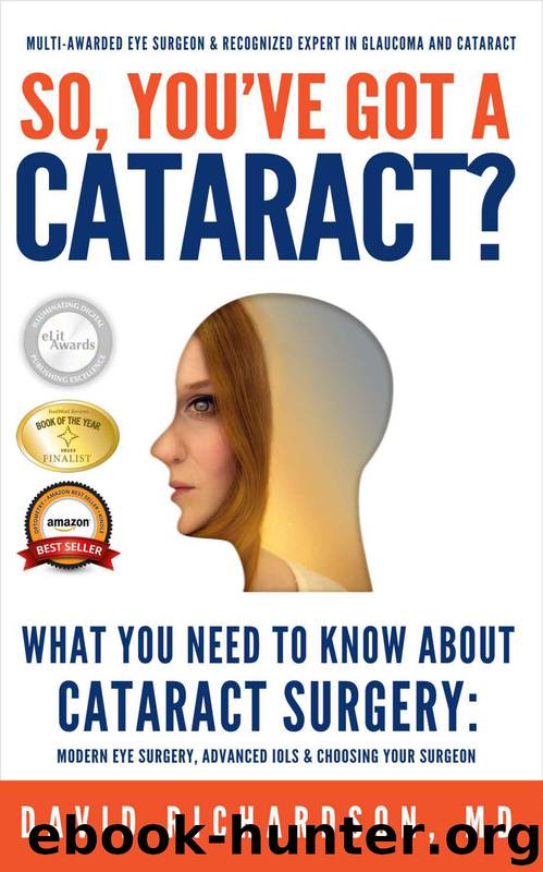 So You've Got A Cataract?: What You Need to Know About Cataract Surgery: A Patient's Guide to Modern Eye Surgery, Advanced Intraocular Lenses & Choosing Your Surgeon by David D Richardson